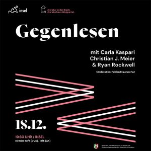 Promografik zur Veranstaltung. Text: Literatur in der Stadt. Literaturhaus Wuppertal, Gegenlesen mit Carla Kaspari Christian J. Meier & Ryan Rockwell Moderation: Fabian Mauruschat 18.12. 19:30 Uhr / Insel